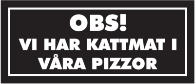 Obs vi har kattmat i våra pizzor