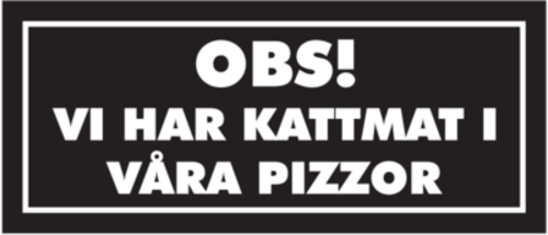 Obs vi har kattmat i våra pizzor