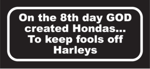 On the 8th day god crated hondas to keep fools off harleys