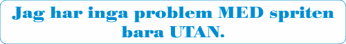 Jag har ings problem med spriten bara utan