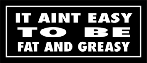 Skämtdekal It aint easy to be fat and greasy