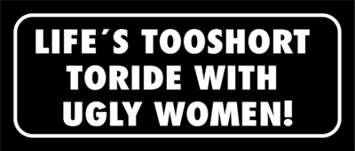 Skämtdekal Life´s to short to ride with ugly women