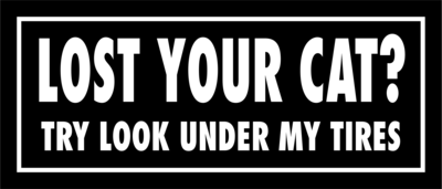 Skämtdekal Lost your cat? try look under my tires