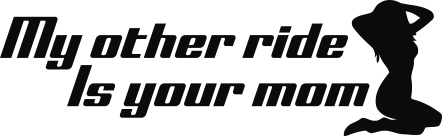 My other ride is your mom