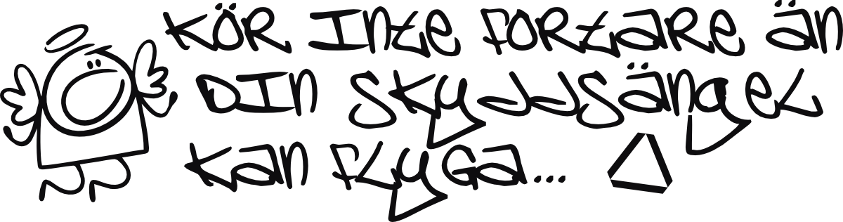 Kör inte fortare än din skyddsängel kan flyga