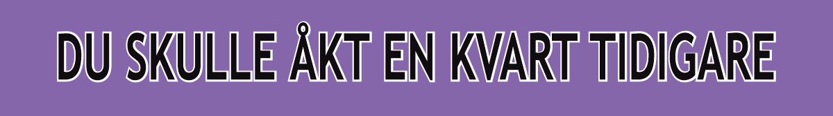 Du skulle åkt en kvart tidigare